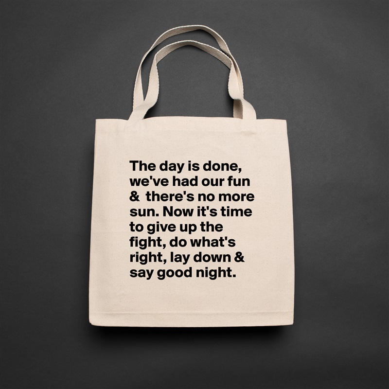 The day is done, we've had our fun &  there's no more sun. Now it's time to give up the fight, do what's right, lay down & say good night. Natural Eco Cotton Canvas Tote 