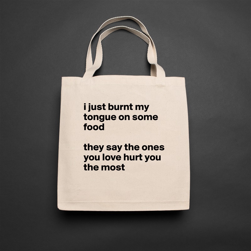 i just burnt my tongue on some food 

they say the ones you love hurt you the most Natural Eco Cotton Canvas Tote 