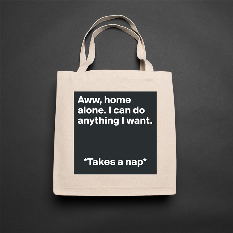 Aww, home alone. I can do anything I want. 



   *Takes a nap* Natural Eco Cotton Canvas Tote 