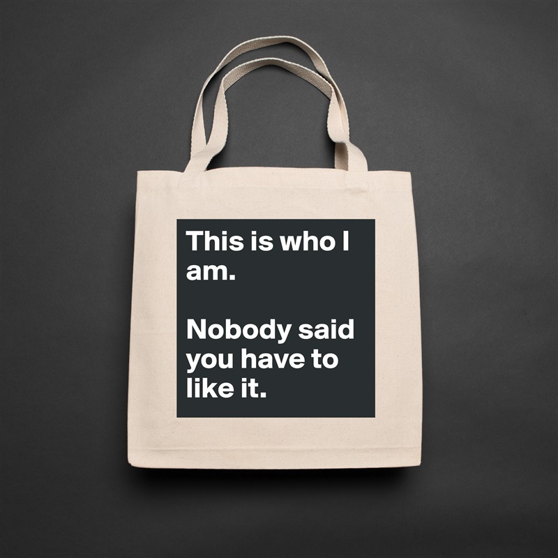 This is who I am.

Nobody said you have to like it. Natural Eco Cotton Canvas Tote 