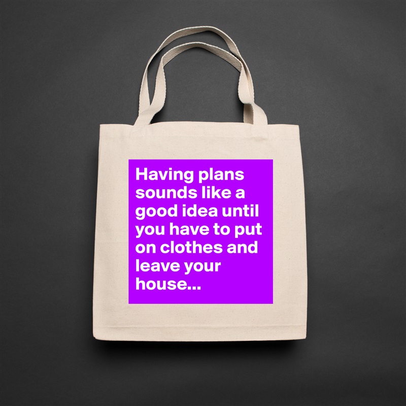 Having plans sounds like a good idea until you have to put on clothes and leave your house... Natural Eco Cotton Canvas Tote 