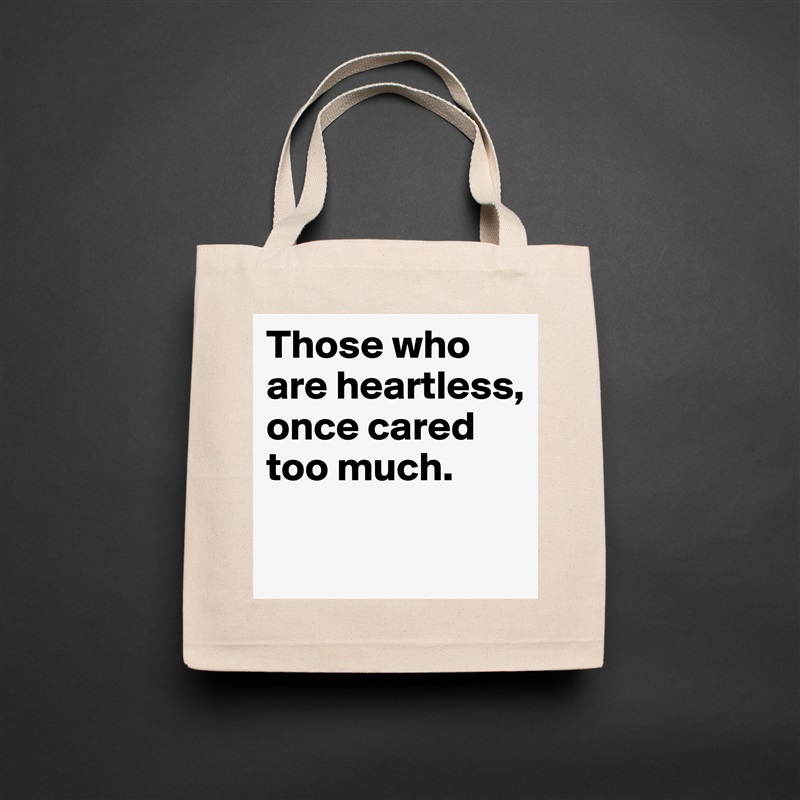 Those who are heartless, once cared too much.

 Natural Eco Cotton Canvas Tote 