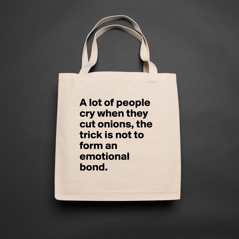 A lot of people cry when they cut onions, the trick is not to form an emotional bond.  Natural Eco Cotton Canvas Tote 