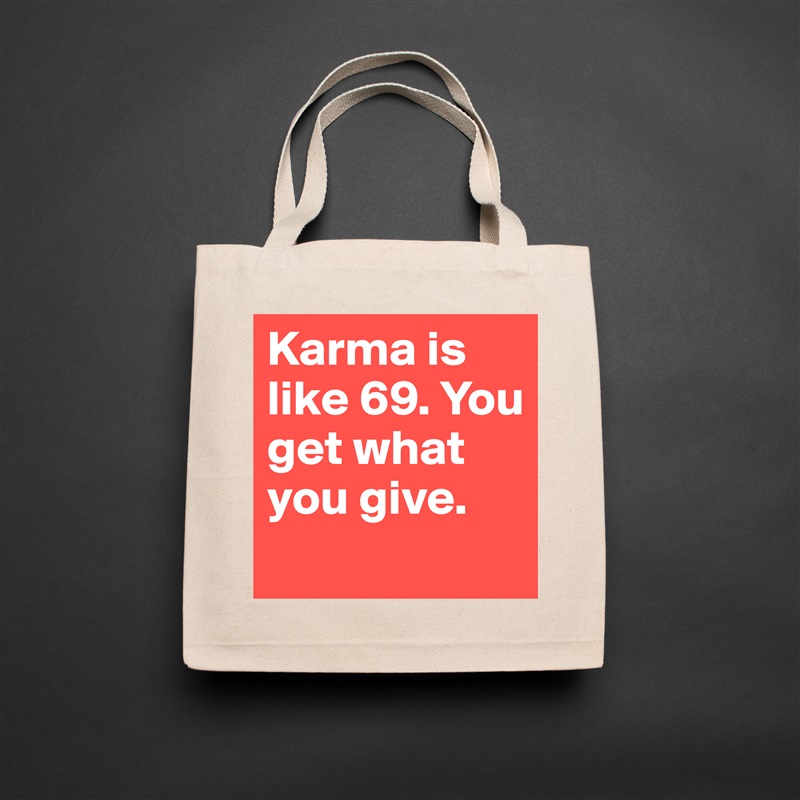 Karma is like 69. You get what you give.
 Natural Eco Cotton Canvas Tote 