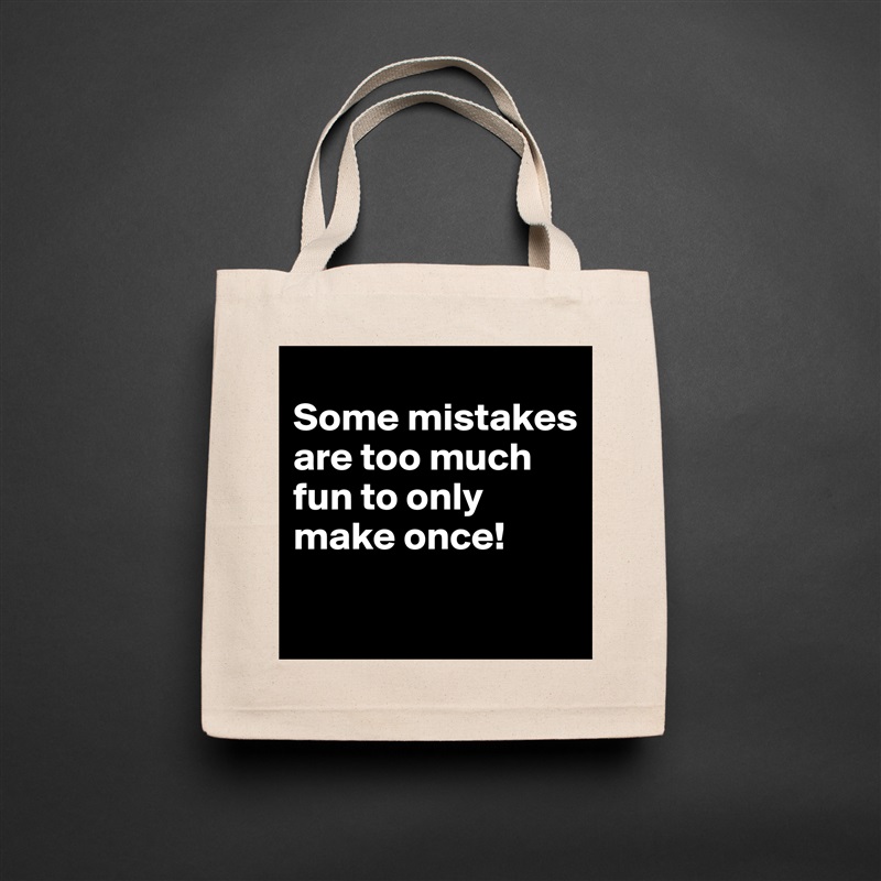 
Some mistakes are too much fun to only make once!
 Natural Eco Cotton Canvas Tote 