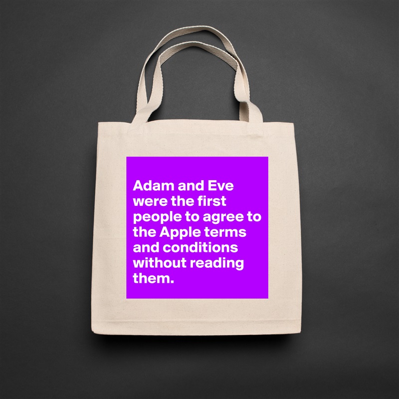 
Adam and Eve were the first people to agree to the Apple terms and conditions without reading them. Natural Eco Cotton Canvas Tote 