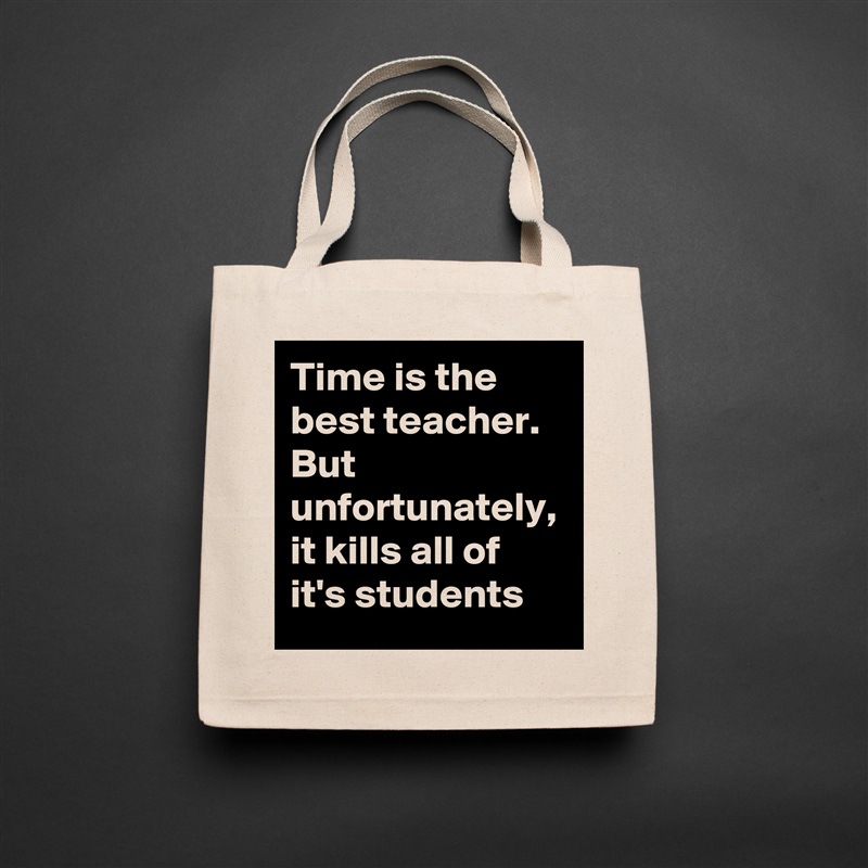 Time is the best teacher. But unfortunately, it kills all of it's students Natural Eco Cotton Canvas Tote 