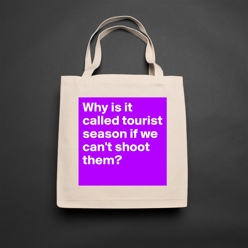 Why is it called tourist season if we can't shoot them? Natural Eco Cotton Canvas Tote 