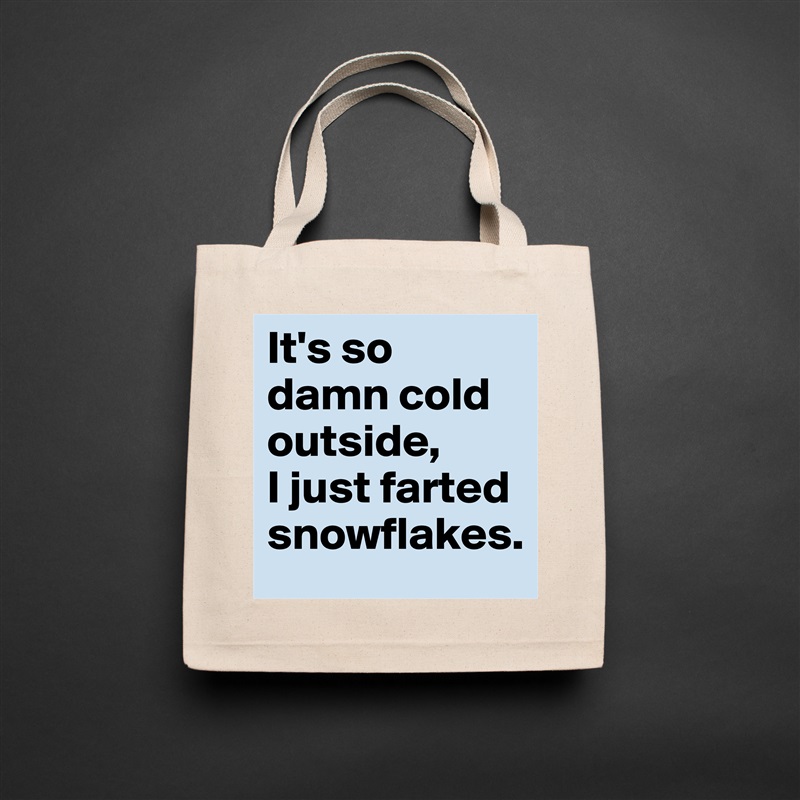 It's so damn cold outside, 
I just farted snowflakes. Natural Eco Cotton Canvas Tote 
