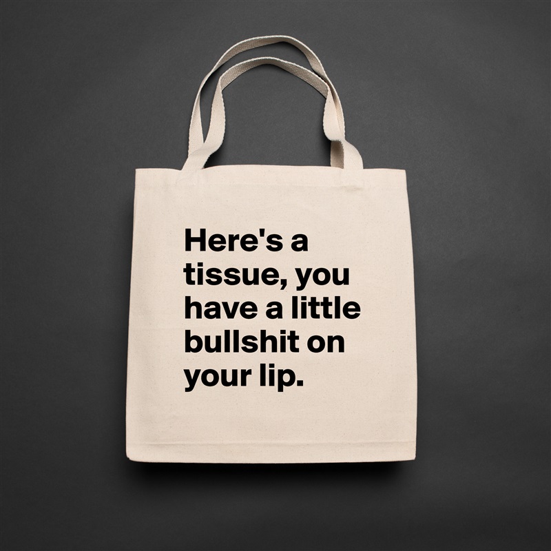 Here's a tissue, you have a little bullshit on your lip. Natural Eco Cotton Canvas Tote 