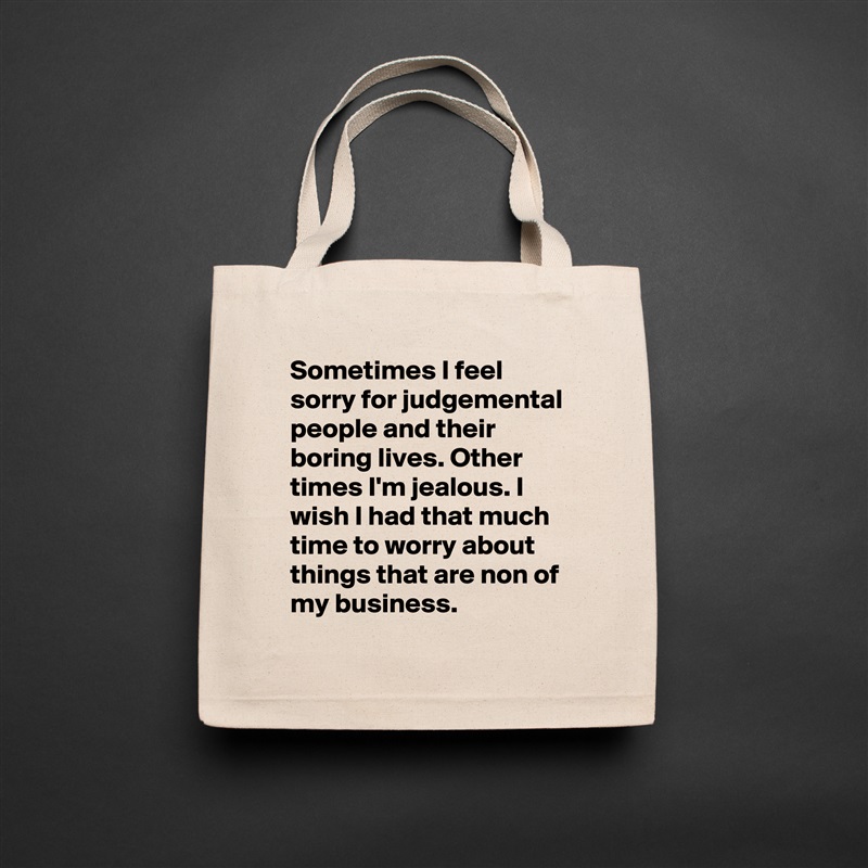 Sometimes I feel sorry for judgemental people and their boring lives. Other times I'm jealous. I wish I had that much time to worry about things that are non of my business.  Natural Eco Cotton Canvas Tote 