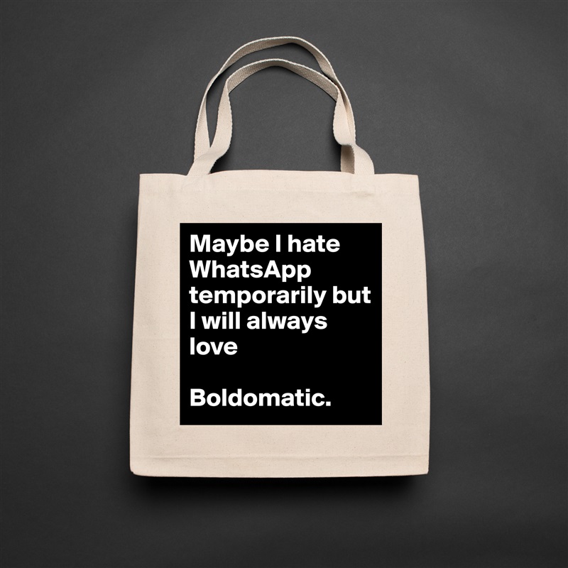 Maybe I hate WhatsApp temporarily but I will always love

Boldomatic. Natural Eco Cotton Canvas Tote 