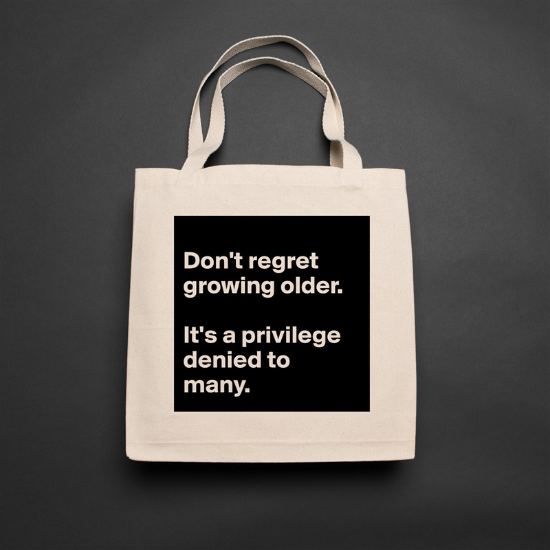 
Don't regret growing older. 

It's a privilege denied to many. Natural Eco Cotton Canvas Tote 
