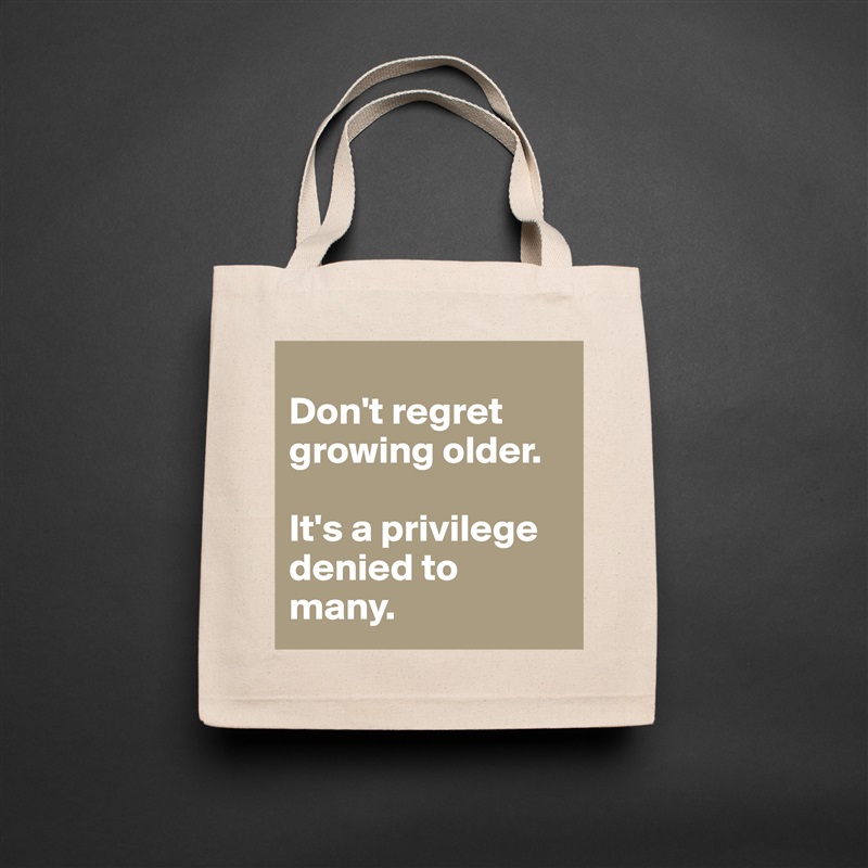 
Don't regret growing older. 

It's a privilege denied to many. Natural Eco Cotton Canvas Tote 