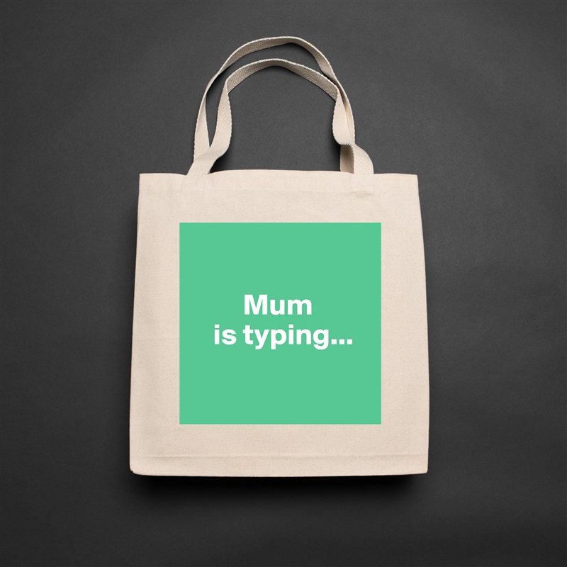 

         Mum
    is typing...

 Natural Eco Cotton Canvas Tote 