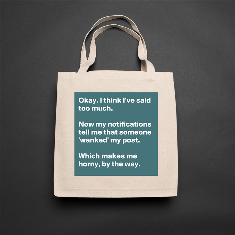 Okay. I think I've said too much.

Now my notifications tell me that someone 'wanked' my post.

Which makes me horny, by the way. Natural Eco Cotton Canvas Tote 