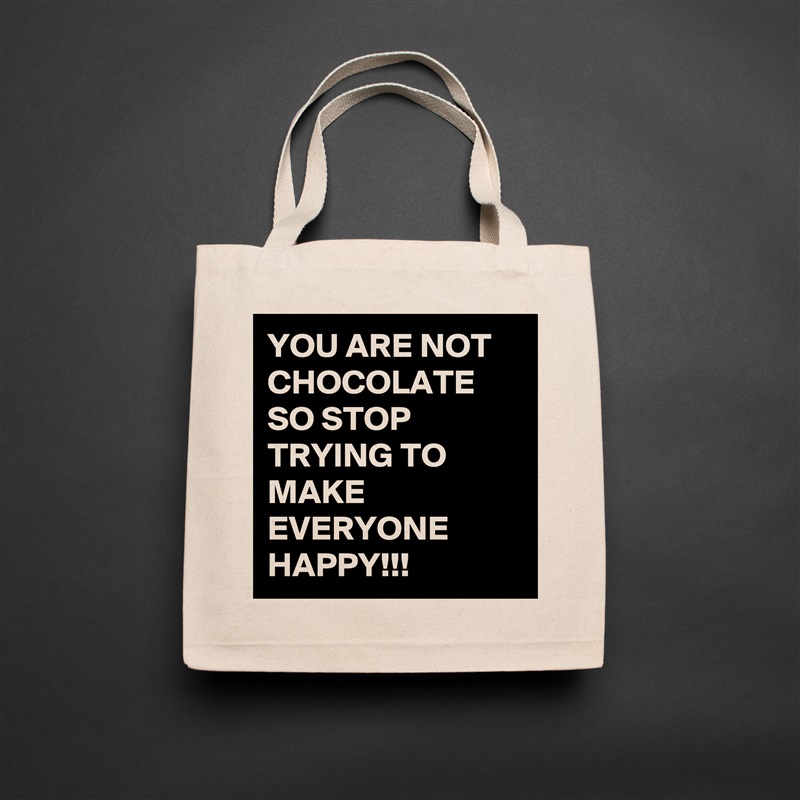YOU ARE NOT CHOCOLATE SO STOP TRYING TO MAKE EVERYONE HAPPY!!! Natural Eco Cotton Canvas Tote 