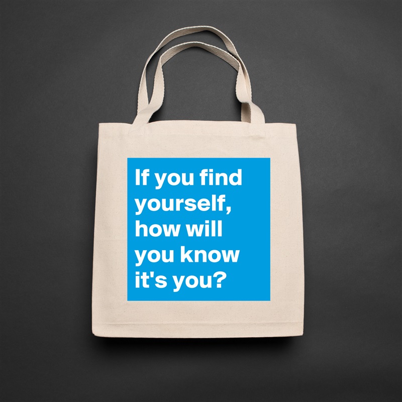If you find yourself, how will you know it's you? Natural Eco Cotton Canvas Tote 