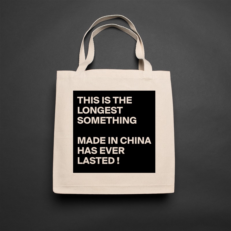 THIS IS THE LONGEST SOMETHING 

MADE IN CHINA 
HAS EVER LASTED ! Natural Eco Cotton Canvas Tote 