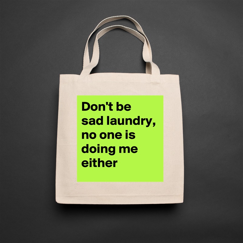 Don't be sad laundry,
no one is doing me either Natural Eco Cotton Canvas Tote 