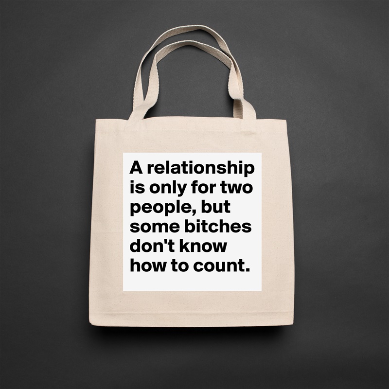 A relationship is only for two people, but some bitches don't know how to count. Natural Eco Cotton Canvas Tote 