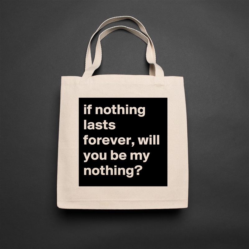 if nothing lasts forever, will you be my nothing? Natural Eco Cotton Canvas Tote 