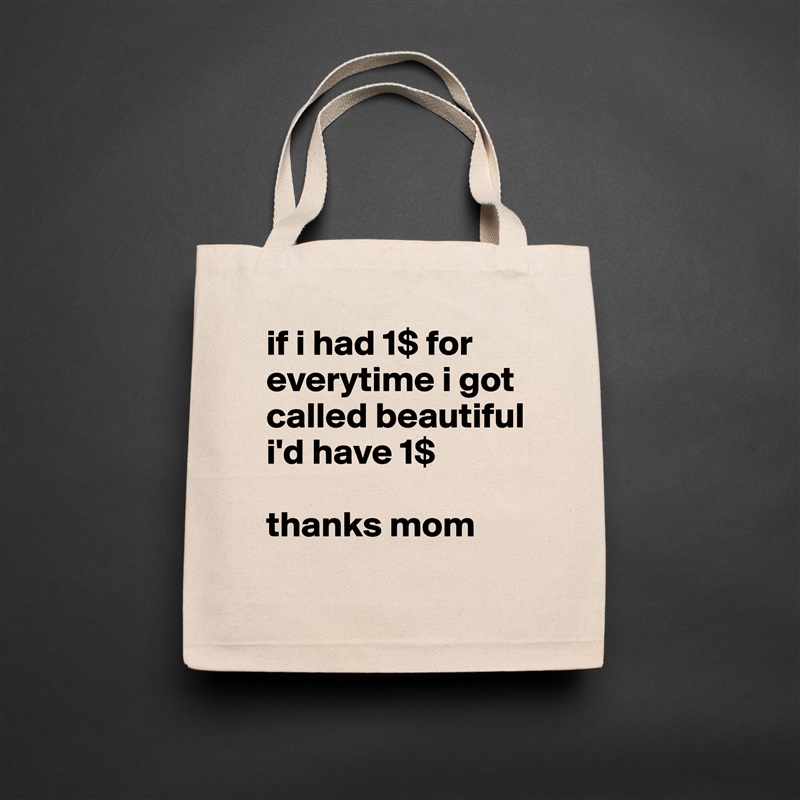 if i had 1$ for everytime i got called beautiful i'd have 1$ 

thanks mom Natural Eco Cotton Canvas Tote 