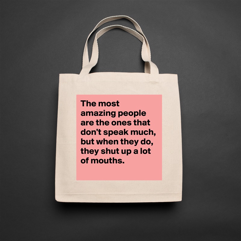 The most amazing people are the ones that don't speak much, but when they do, they shut up a lot of mouths. Natural Eco Cotton Canvas Tote 