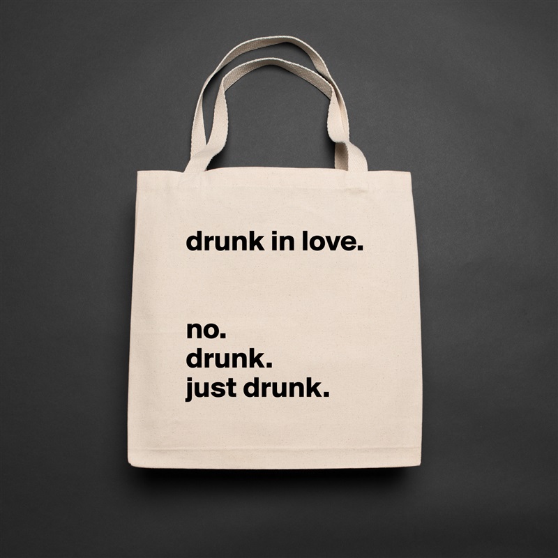 drunk in love.


no. 
drunk. 
just drunk.  Natural Eco Cotton Canvas Tote 