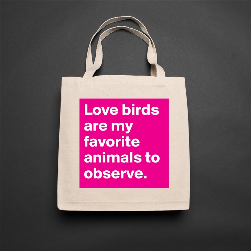 Love birds are my favorite animals to observe. Natural Eco Cotton Canvas Tote 