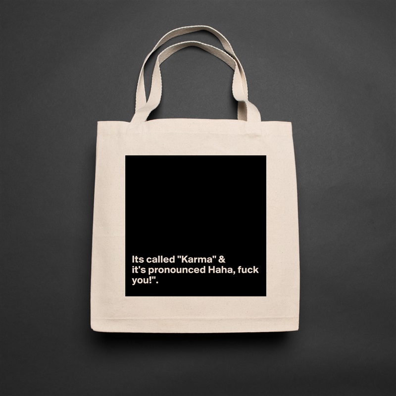 








Its called "Karma" & 
it's pronounced Haha, fuck you!". Natural Eco Cotton Canvas Tote 