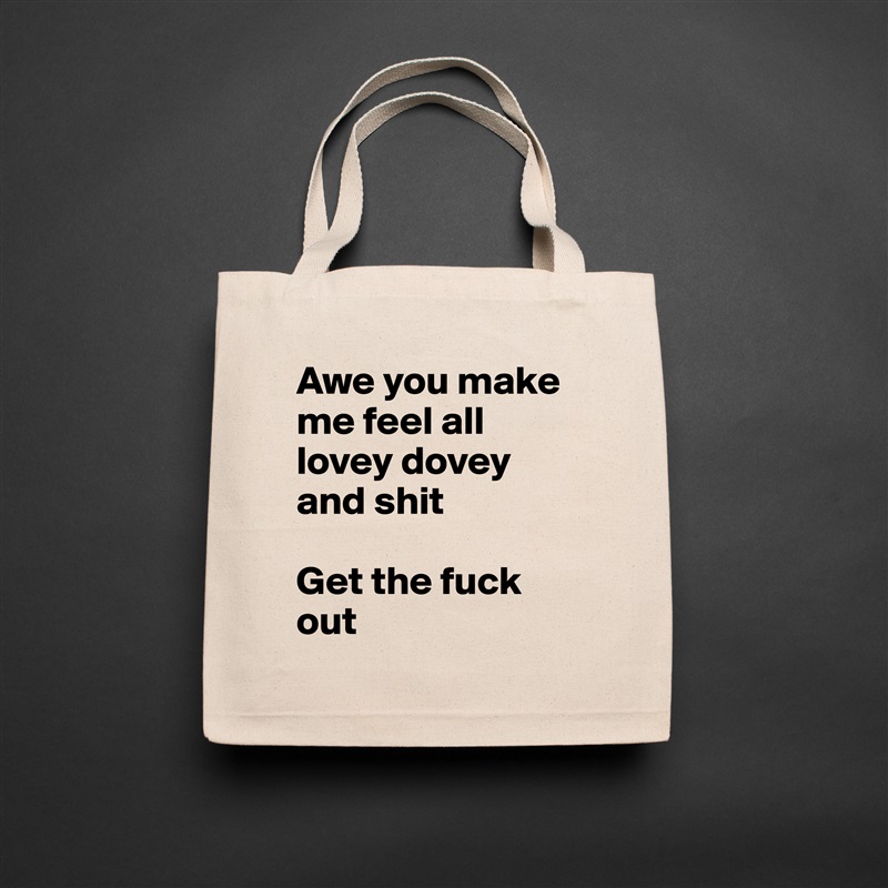 Awe you make me feel all lovey dovey and shit

Get the fuck out Natural Eco Cotton Canvas Tote 