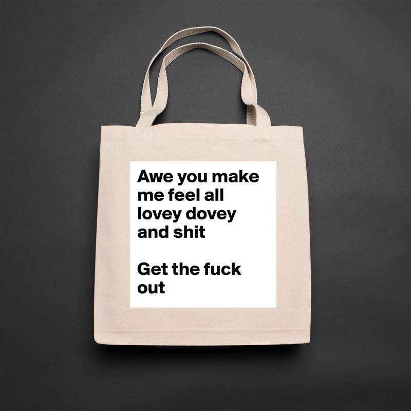 Awe you make me feel all lovey dovey and shit

Get the fuck out Natural Eco Cotton Canvas Tote 