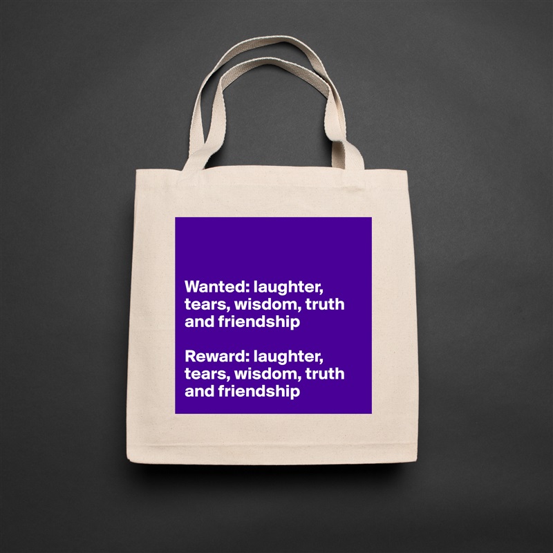 


Wanted: laughter, tears, wisdom, truth and friendship

Reward: laughter, tears, wisdom, truth and friendship Natural Eco Cotton Canvas Tote 