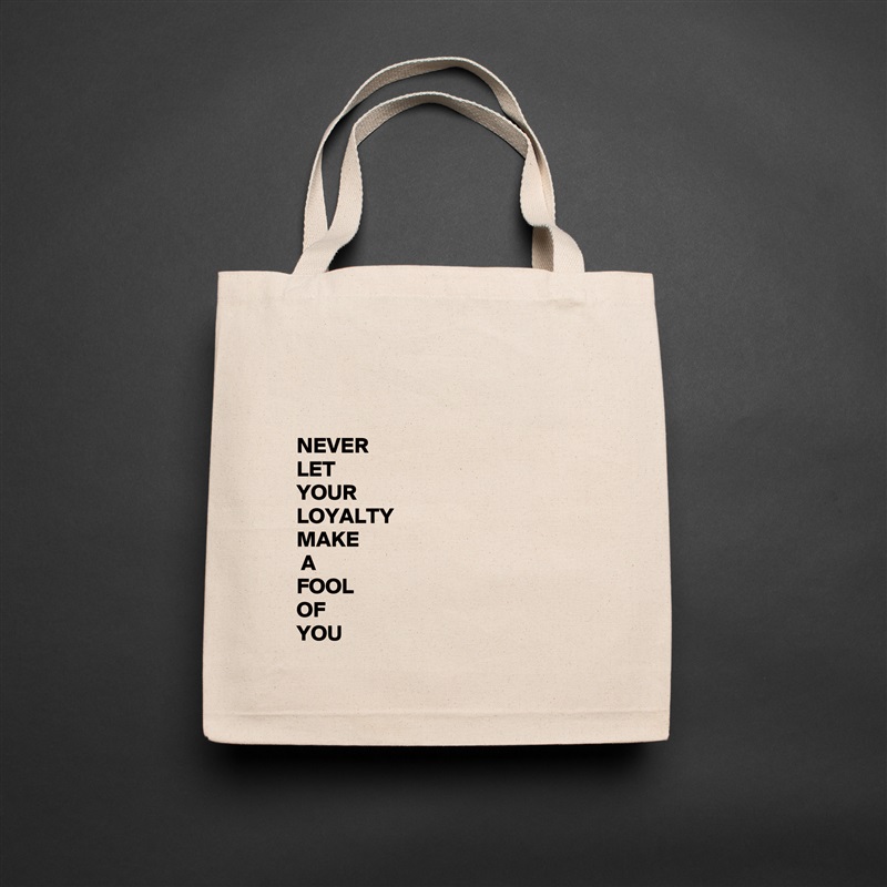 


NEVER 
LET 
YOUR 
LOYALTY
MAKE
 A
FOOL
OF
YOU Natural Eco Cotton Canvas Tote 