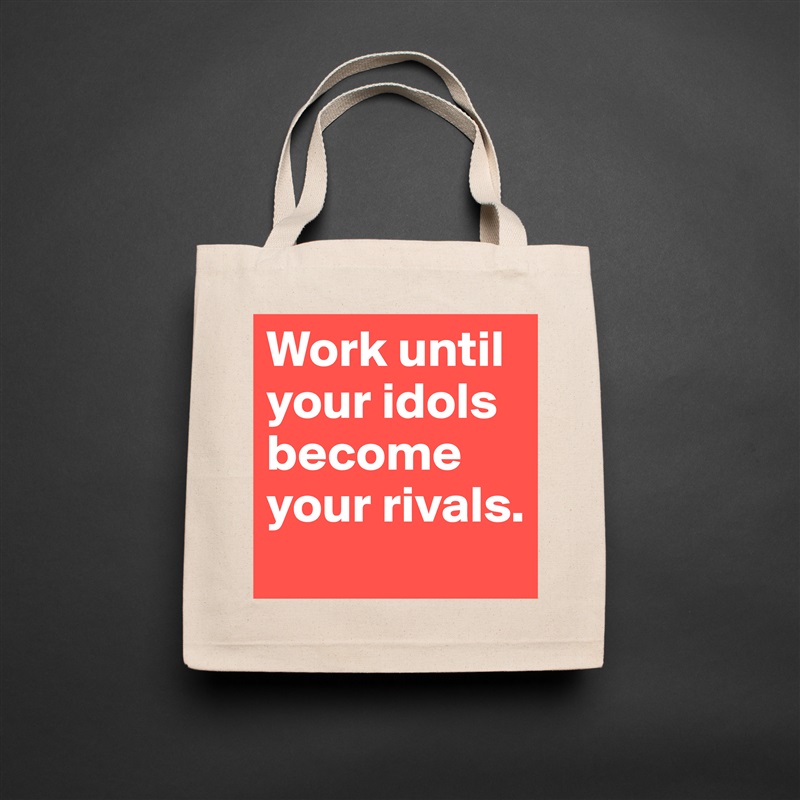 Work until your idols become your rivals. Natural Eco Cotton Canvas Tote 