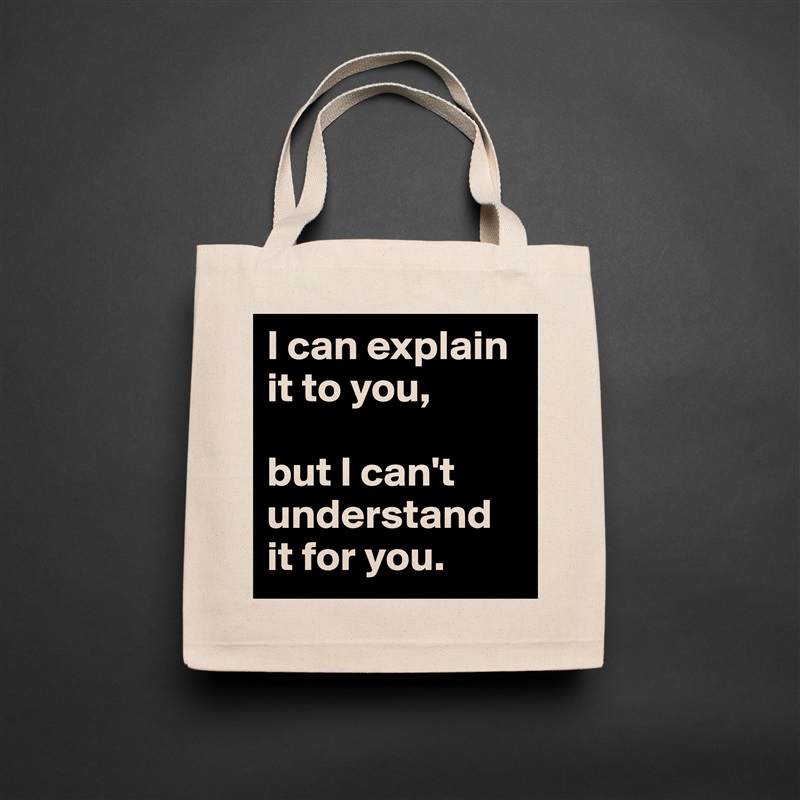 I can explain it to you, 

but I can't understand it for you. Natural Eco Cotton Canvas Tote 