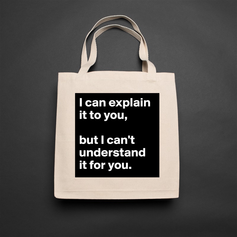 I can explain it to you, 

but I can't understand it for you. Natural Eco Cotton Canvas Tote 