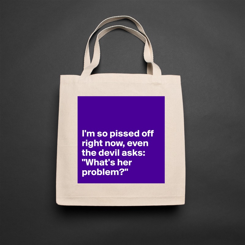 


I'm so pissed off right now, even the devil asks: "What's her problem?" Natural Eco Cotton Canvas Tote 