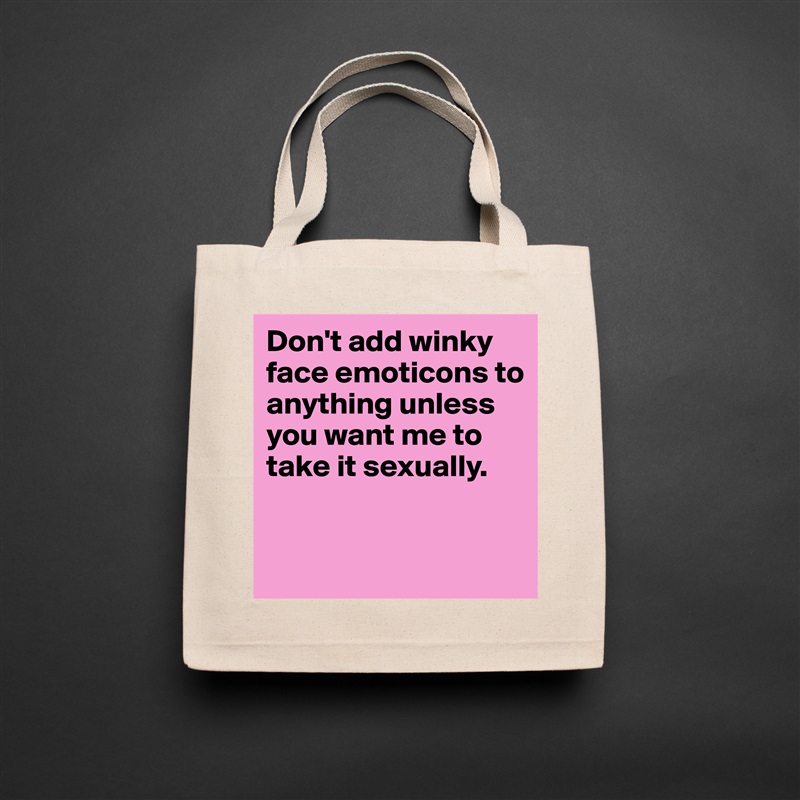 Don't add winky face emoticons to anything unless you want me to take it sexually.


 Natural Eco Cotton Canvas Tote 