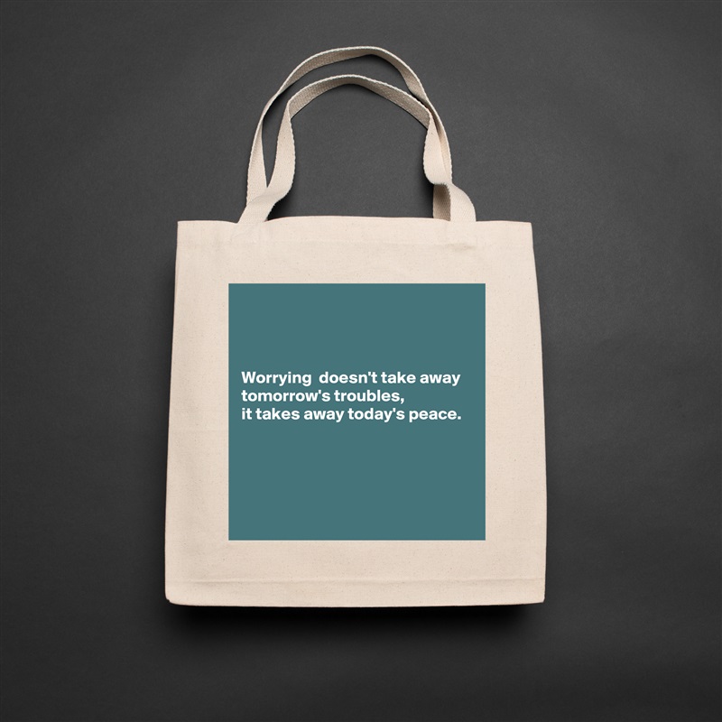 



Worrying  doesn't take away 
tomorrow's troubles,
it takes away today's peace.




 Natural Eco Cotton Canvas Tote 