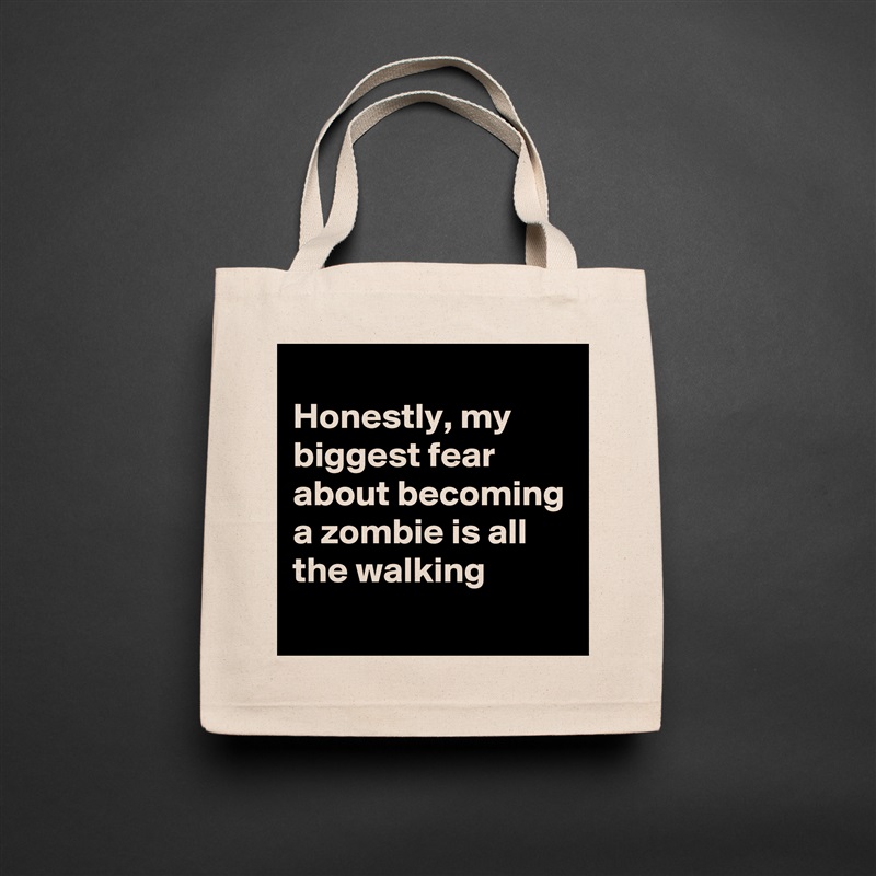 
Honestly, my biggest fear about becoming a zombie is all the walking
 Natural Eco Cotton Canvas Tote 
