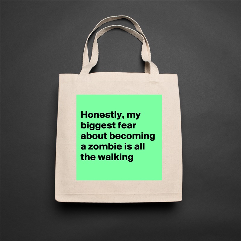 
Honestly, my biggest fear about becoming a zombie is all the walking
 Natural Eco Cotton Canvas Tote 