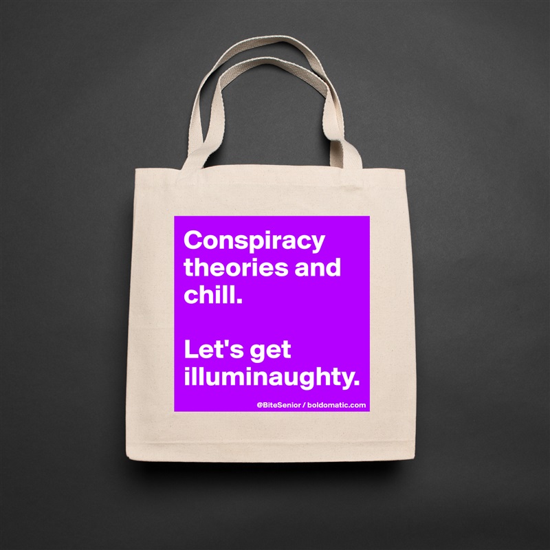 Conspiracy 
theories and chill. 

Let's get illuminaughty. Natural Eco Cotton Canvas Tote 