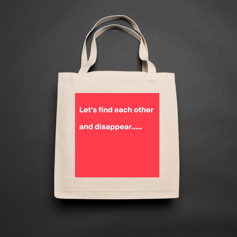 
Let's find each other

and disappear.....



 Natural Eco Cotton Canvas Tote 