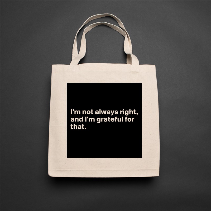 


I'm not always right, 
and I'm grateful for that.

 Natural Eco Cotton Canvas Tote 