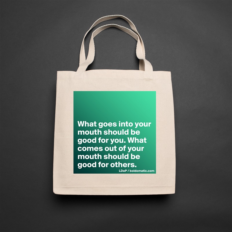 


What goes into your mouth should be good for you. What comes out of your mouth should be good for others.  Natural Eco Cotton Canvas Tote 