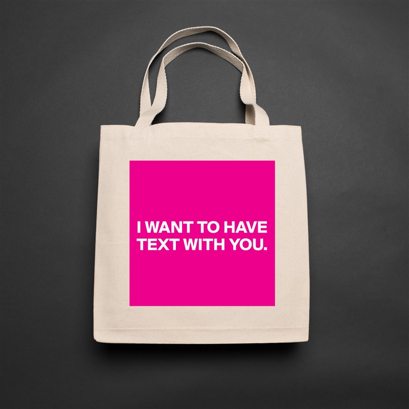 


I WANT TO HAVE TEXT WITH YOU.

 Natural Eco Cotton Canvas Tote 