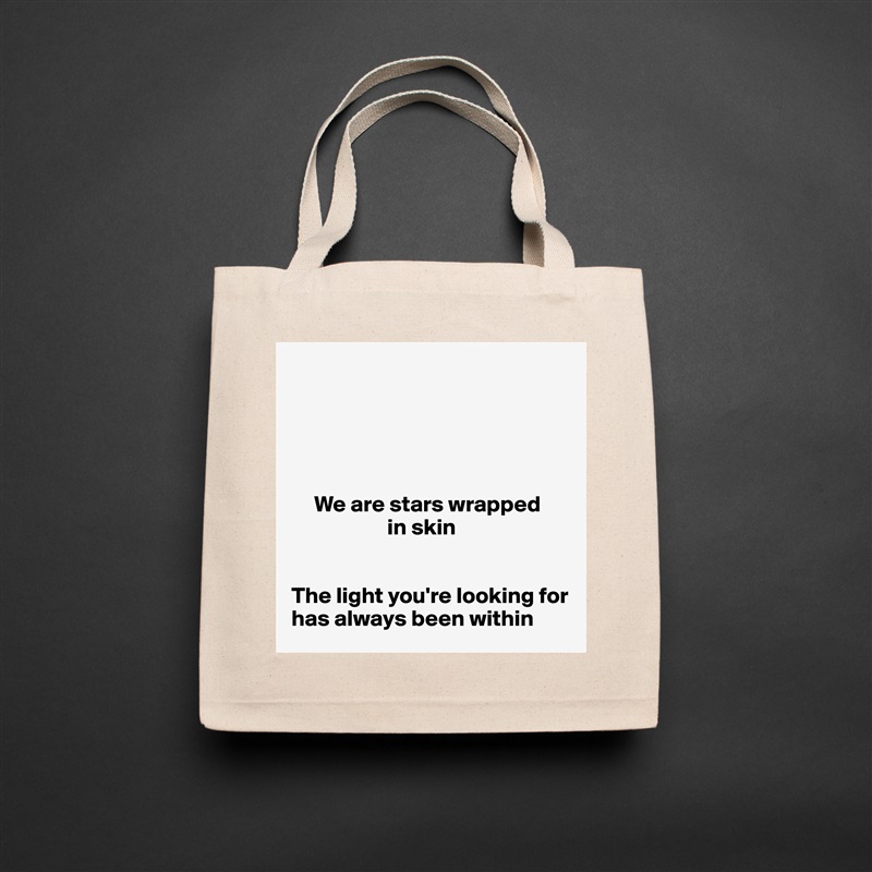 





     We are stars wrapped 
                     in skin


The light you're looking for has always been within Natural Eco Cotton Canvas Tote 