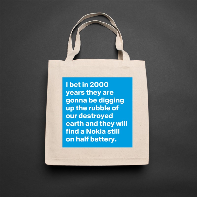 I bet in 2000 years they are gonna be digging up the rubble of our destroyed earth and they will find a Nokia still on half battery. Natural Eco Cotton Canvas Tote 